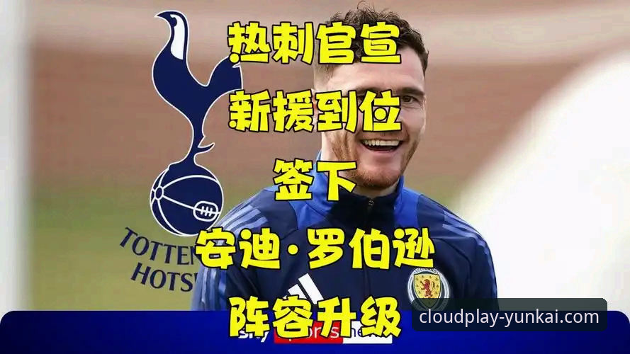 云开体育体验 揭秘安迪·罗伯逊转会热刺背后的真相:一场改变英超格局的“自由”博弈